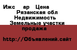 Ижс 25 ар › Цена ­ 250 000 - Рязанская обл. Недвижимость » Земельные участки продажа   